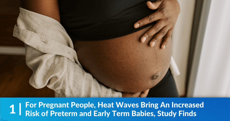 For Pregnant People, Heat Waves Bring An Increased Risk of Preterm and Early Term Babies, Study Finds