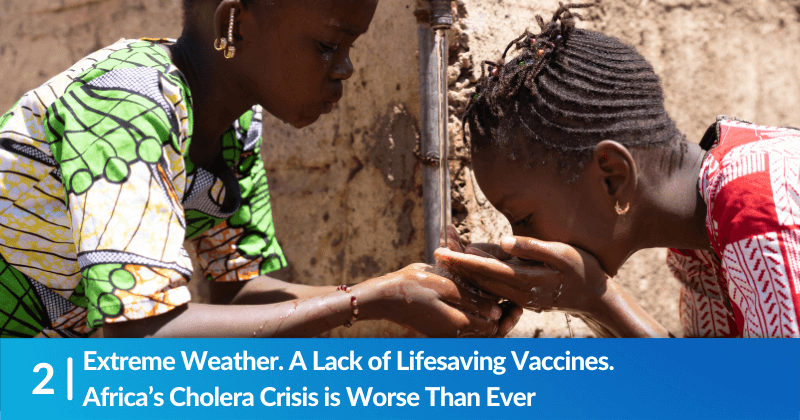 Extreme Weather. A Lack of Lifesaving Vaccines. Africa’s Cholera Crisis is Worse Than Ever