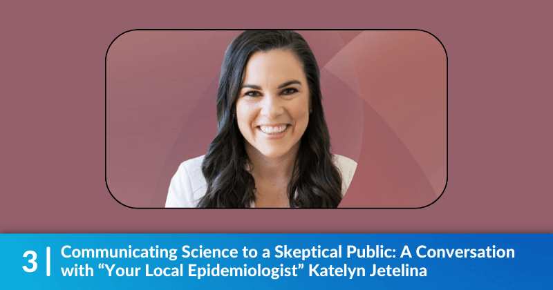 Katelyn Jetelina, Your Local Epidemiologist. The heading reads, Communicating Science to a Skeptical Public: A Conversation with “Your Local Epidemiologist” Katelyn Jetelina