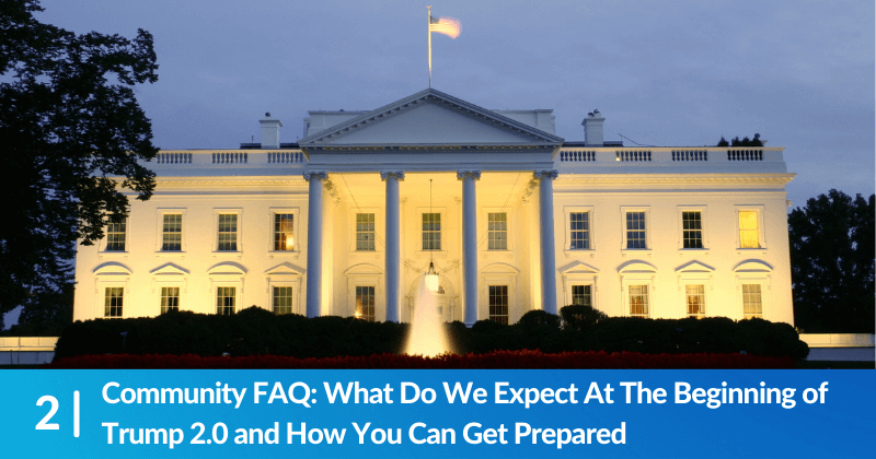 A view of the White House, the sky is cloudy. Heading reads, Community FAQ: What Do We Expect At The Beginning of Trump 2.0 and How You Can Get Prepared.