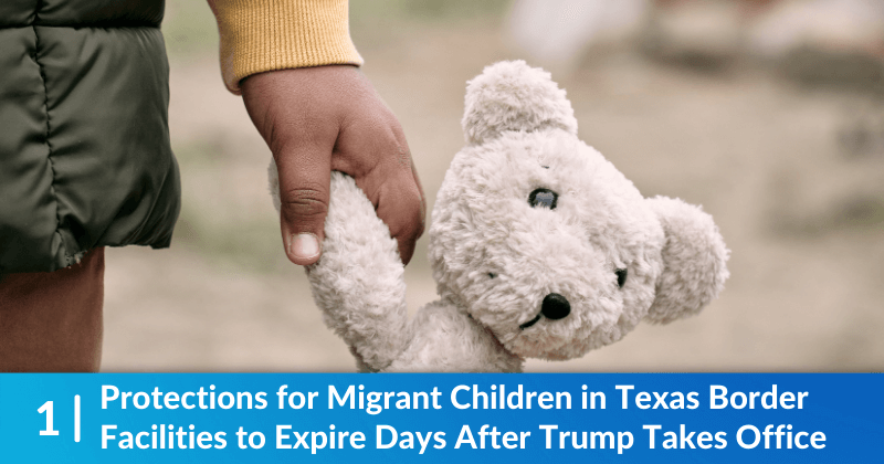 A child's hand holding a teddy bear. Heading reads, Protections for Migrant Children in Texas Border Facilities to Expire Days After Trump Takes Office.