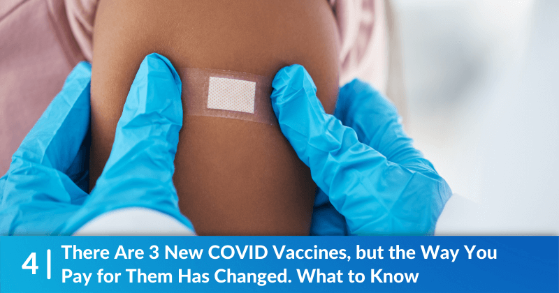 A clinicians gloved hands placing a bandage over their patient's vaccination site, on the arm. The heading reads, "There are 3 New COVID Vaccines, but the Way You Pay for Them Has Changed. What to Know".