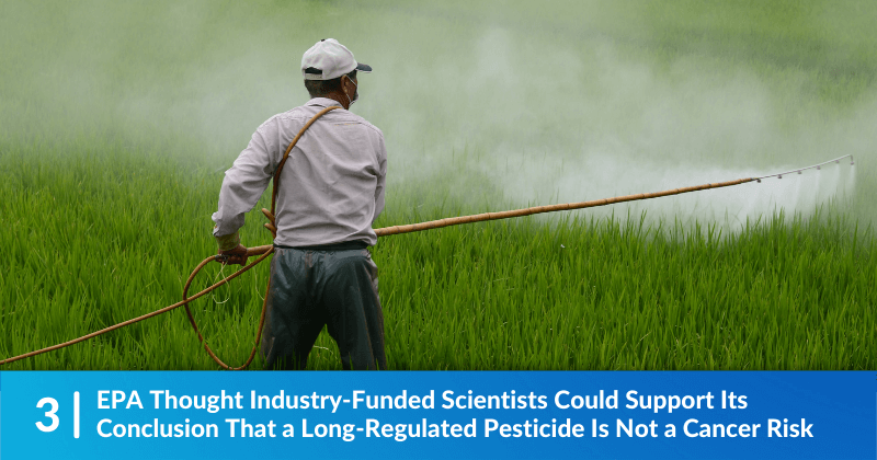 Man spraying pesticides in a field. The headline reads, "EPA Thought Industry-Funded Scientists Could Support Its Conclusion That a Long-Regulated Pesticide is Not a Cancer Risk"