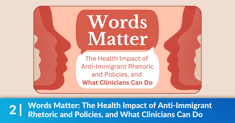 Banner image for the "Words Matter: The Health Impact of Anti-Immigrant Rhetoric and Policies, and What Clinicians Can Do" blog post.