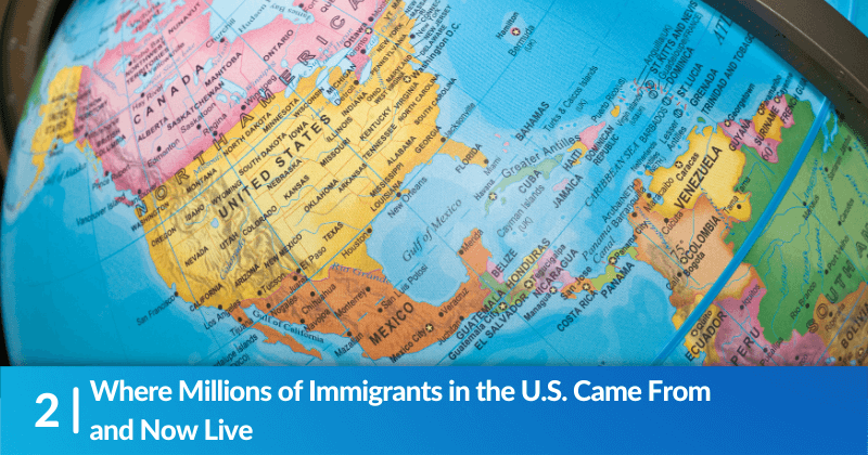 Where Millions of Immigrants in the U.S. Came From and Now Live 