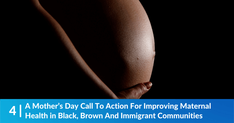 A Mother’s Day Call To Action For Improving Maternal Health in Black, Brown And Immigrant Communities