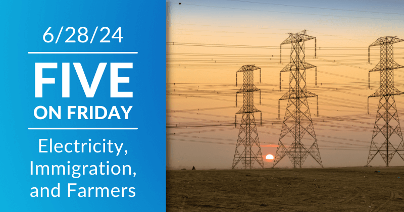 Five on Friday: Electricity, Immigration, and Farmers