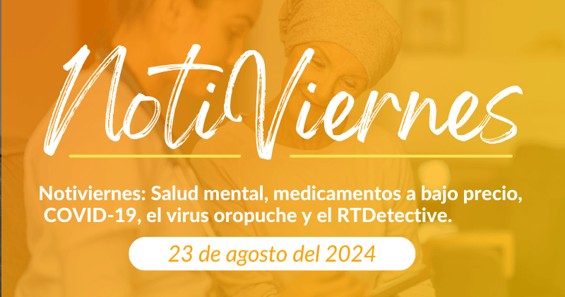 Notiviernes:Salud mental, medicamentos a bajo precio, COVID-19, el virus oropuche y el RTDetective.