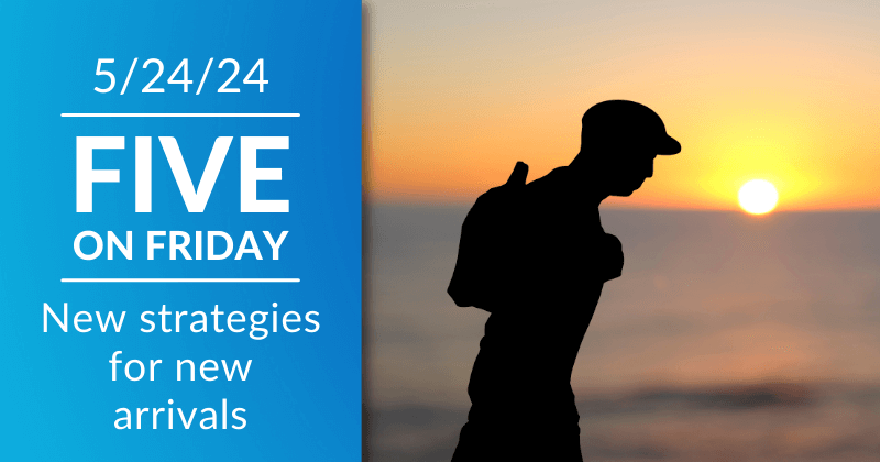 Five on Friday: New Strategies for New Arrivals