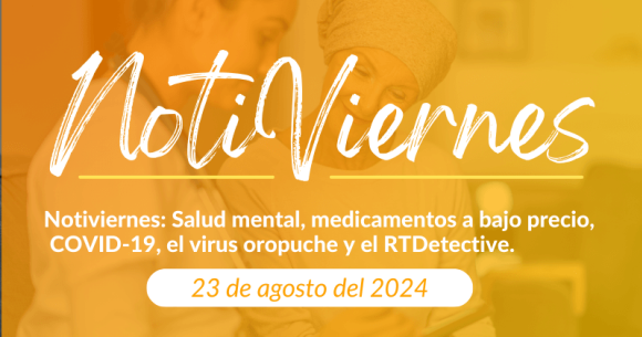 Notiviernes: Salud mental, medicamentos a bajo precio, COVID-19, el virus oropuche y el RTDetective.