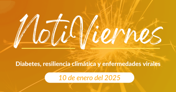 Notiviernes: Diabetes, resiliencia climática y enfermedades virales 