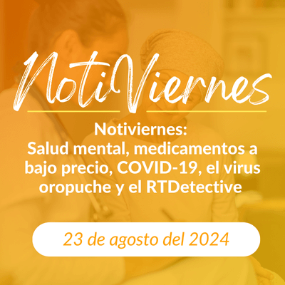 Notiviernes: Salud mental, medicamentos a bajo precio, COVID-19, el virus oropuche y el RTDetective.