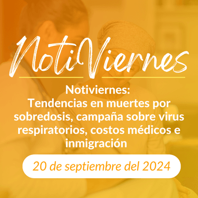 Notiviernes: Tendencias en muertes por sobredosis, campaña sobre virus respiratorios, costos médicos e inmigración