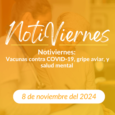 Notiviernes: Vacunas contra COVID-19, gripe aviar, y salud mental