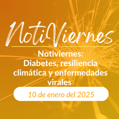 Notiviernes: Diabetes, resiliencia climática y enfermedades virales 