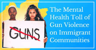 The Mental Health Toll of Gun Violence on Immigrant Communities
