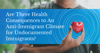 Are There Health Consequences to An Anti-Immigrant Climate for Undocumented Immigrants?