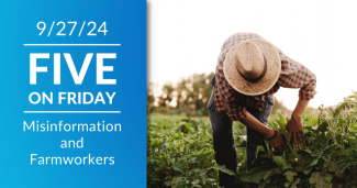 Five on Friday: Misinformation and Farmworkers