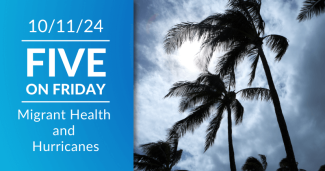 Five on Friday: Migrant Health and Hurricanes