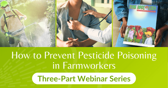 How to Prevent Pesticide Poisoning in Farmworkers: Three-Part Webinar Series