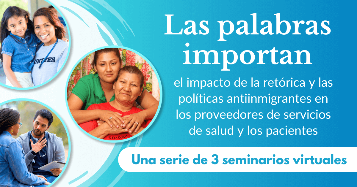 Las palabras importan: el impacto de la retórica y las políticas antiinmigrantes en los proveedores de servicios de salud y los pacientes: Una Serie de 3 seminarios virtuales