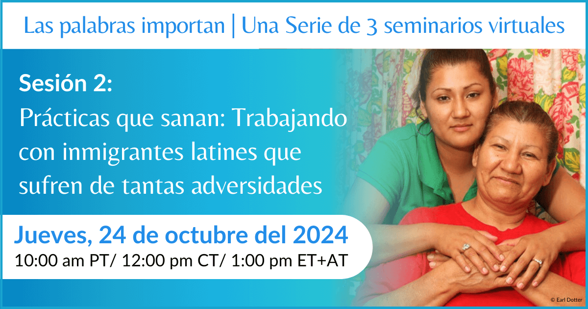 Prácticas que sanan: Trabajando con inmigrantes latines que sufren de tantas adversidades