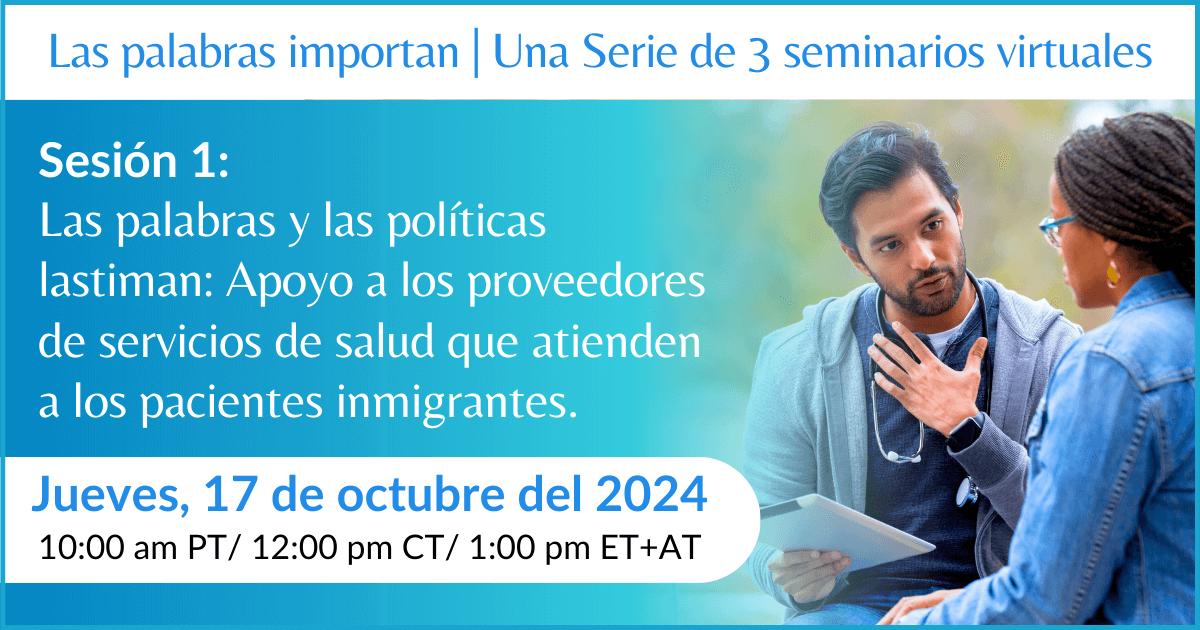 Las palabras y las políticas lastiman: Apoyo a los proveedores de servicios de salud que atienden a los pacientes inmigrantes | Las palabras importan: el impacto de la retórica y las políticas antiinmigrantes en los proveedores de servicios de salud y los